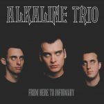 ALKALINE TRIO’s From Here to Infirmary